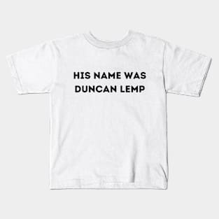 His Name Was Duncan Lemp Kids T-Shirt